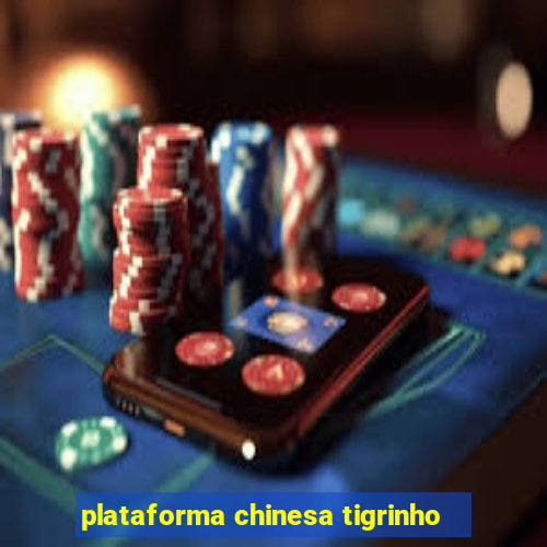 plataforma chinesa tigrinho